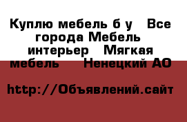 Куплю мебель б/у - Все города Мебель, интерьер » Мягкая мебель   . Ненецкий АО